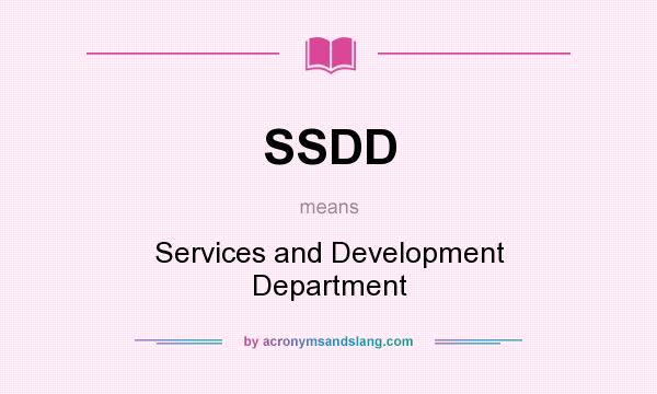 What does SSDD mean? It stands for Services and Development Department