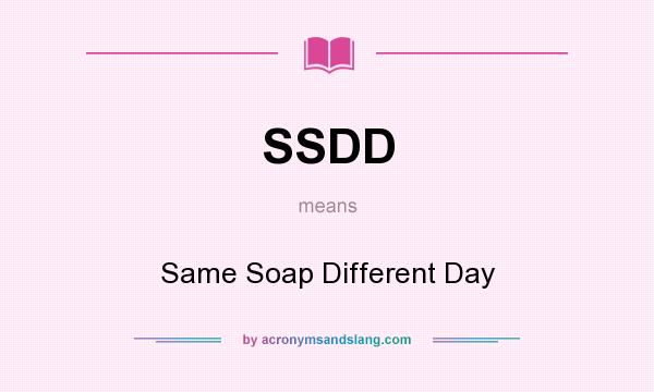 What does SSDD mean? It stands for Same Soap Different Day