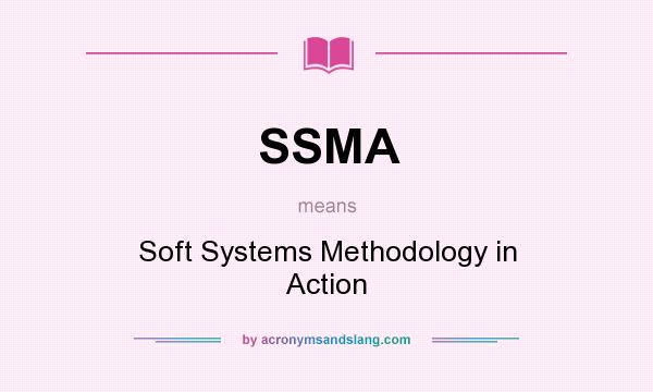 What does SSMA mean? It stands for Soft Systems Methodology in Action