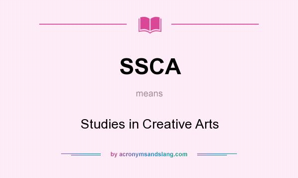 What does SSCA mean? It stands for Studies in Creative Arts