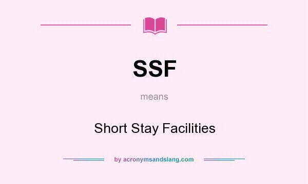 What does SSF mean? It stands for Short Stay Facilities