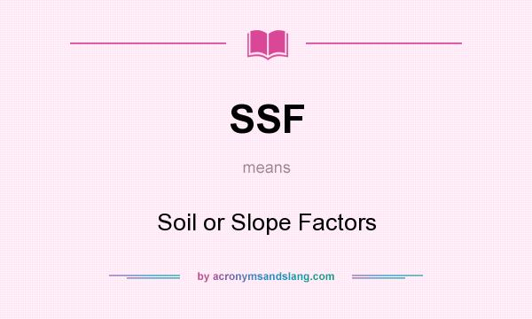 What does SSF mean? It stands for Soil or Slope Factors