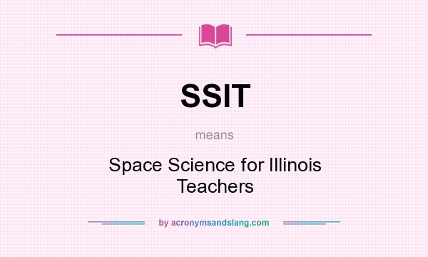 What does SSIT mean? It stands for Space Science for Illinois Teachers