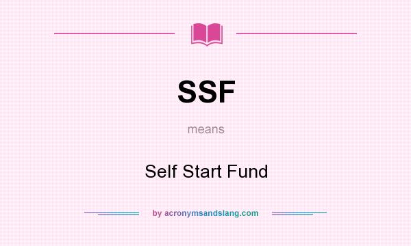 What does SSF mean? It stands for Self Start Fund