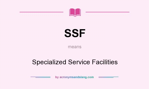 What does SSF mean? It stands for Specialized Service Facilities