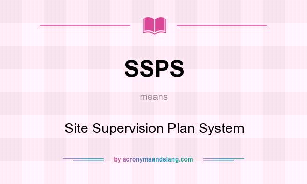 What does SSPS mean? It stands for Site Supervision Plan System