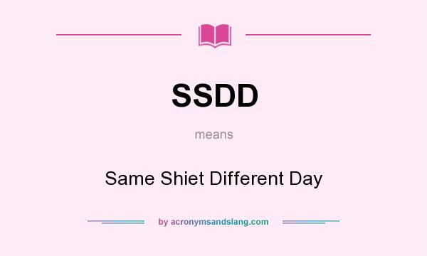What does SSDD mean? It stands for Same Shiet Different Day