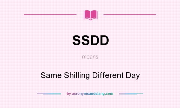 What does SSDD mean? It stands for Same Shilling Different Day