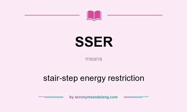 What does SSER mean? It stands for stair-step energy restriction