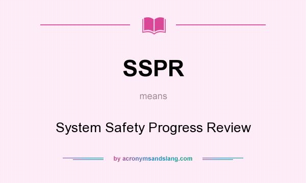 What does SSPR mean? It stands for System Safety Progress Review