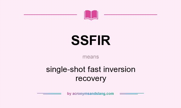 What does SSFIR mean? It stands for single-shot fast inversion recovery