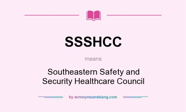 What does SSSHCC mean? It stands for Southeastern Safety and Security Healthcare Council