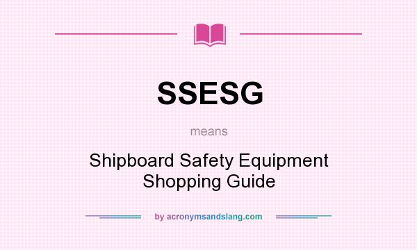 What does SSESG mean? It stands for Shipboard Safety Equipment Shopping Guide