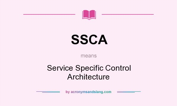 What does SSCA mean? It stands for Service Specific Control Architecture