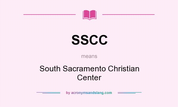 What does SSCC mean? It stands for South Sacramento Christian Center