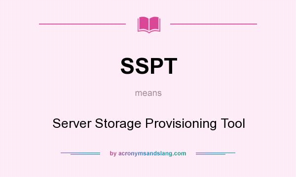 What does SSPT mean? It stands for Server Storage Provisioning Tool