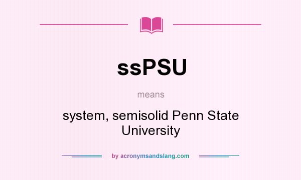 What does ssPSU mean? It stands for system, semisolid Penn State University