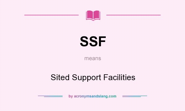 What does SSF mean? It stands for Sited Support Facilities