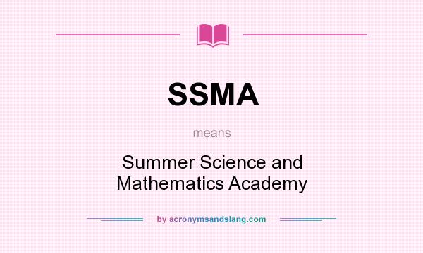 What does SSMA mean? It stands for Summer Science and Mathematics Academy