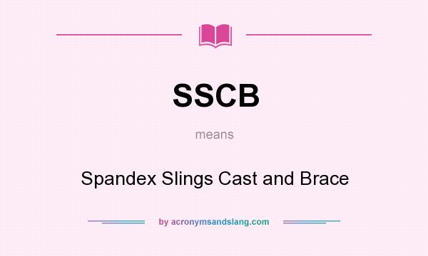 What does SSCB mean? It stands for Spandex Slings Cast and Brace