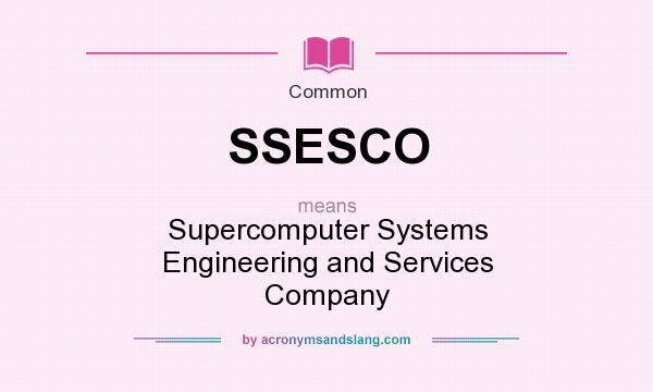 What does SSESCO mean? It stands for Supercomputer Systems Engineering and Services Company