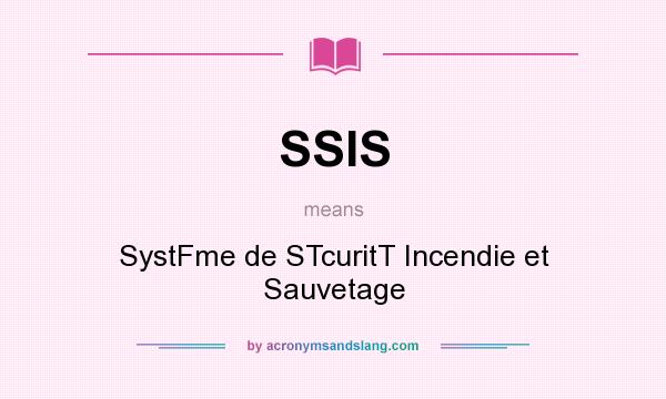What does SSIS mean? It stands for SystFme de STcuritT Incendie et Sauvetage