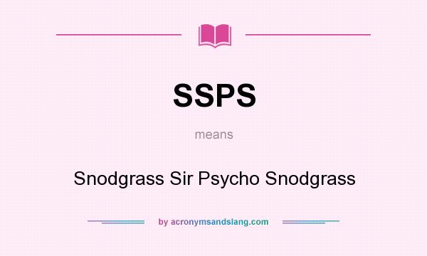 What does SSPS mean? It stands for Snodgrass Sir Psycho Snodgrass