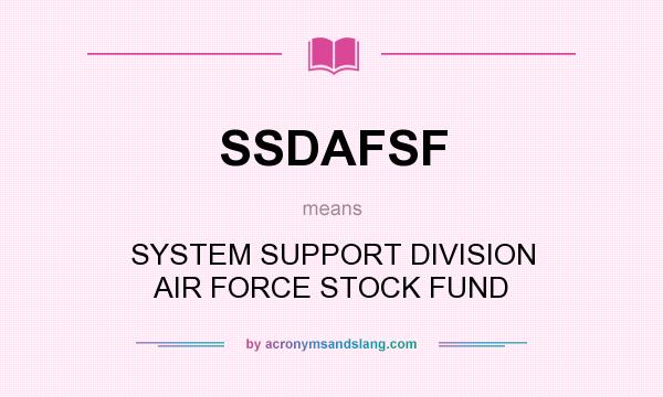 What does SSDAFSF mean? It stands for SYSTEM SUPPORT DIVISION AIR FORCE STOCK FUND