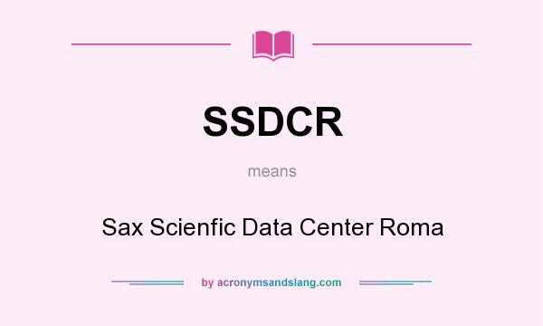 What does SSDCR mean? It stands for Sax Scienfic Data Center Roma
