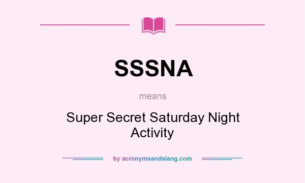 What does SSSNA mean? It stands for Super Secret Saturday Night Activity