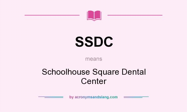 What does SSDC mean? It stands for Schoolhouse Square Dental Center
