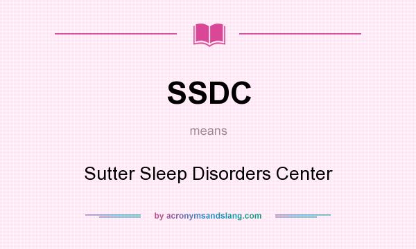 What does SSDC mean? It stands for Sutter Sleep Disorders Center