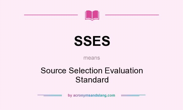 What does SSES mean? It stands for Source Selection Evaluation Standard