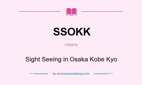 What does SSOKK mean? It stands for Sight Seeing in Osaka Kobe Kyo