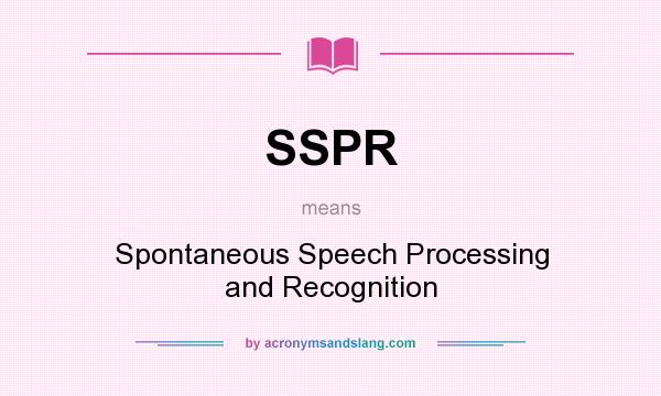 What does SSPR mean? It stands for Spontaneous Speech Processing and Recognition