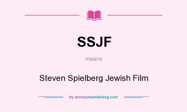 What does SSJF mean? It stands for Steven Spielberg Jewish Film