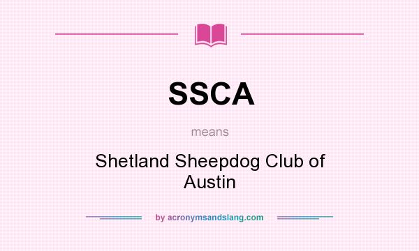 What does SSCA mean? It stands for Shetland Sheepdog Club of Austin