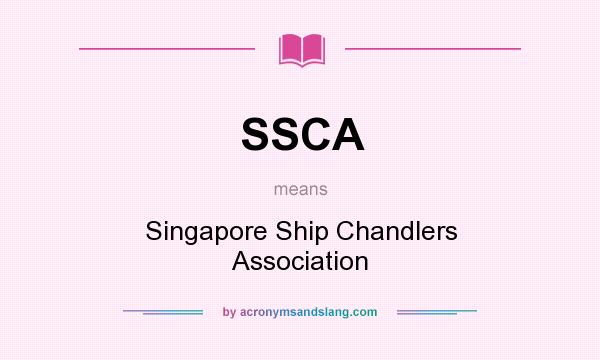What does SSCA mean? It stands for Singapore Ship Chandlers Association