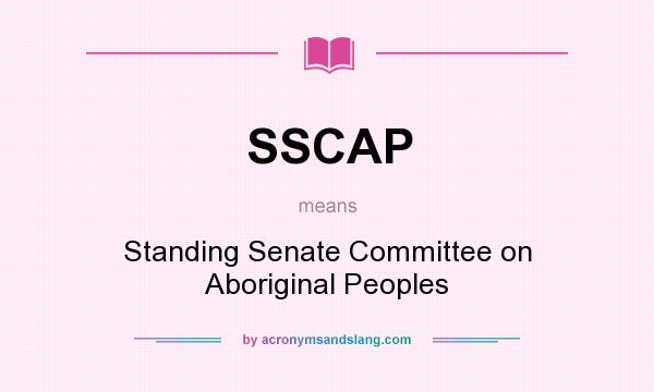 What does SSCAP mean? It stands for Standing Senate Committee on Aboriginal Peoples