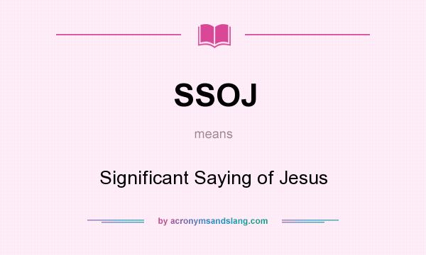 What does SSOJ mean? It stands for Significant Saying of Jesus