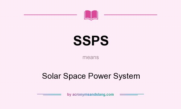 What does SSPS mean? It stands for Solar Space Power System