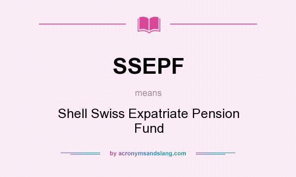 What does SSEPF mean? It stands for Shell Swiss Expatriate Pension Fund