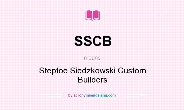 What does SSCB mean? It stands for Steptoe Siedzkowski Custom Builders