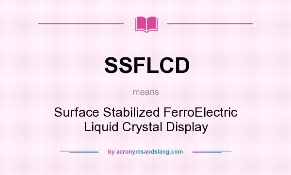 What does SSFLCD mean? It stands for Surface Stabilized FerroElectric Liquid Crystal Display