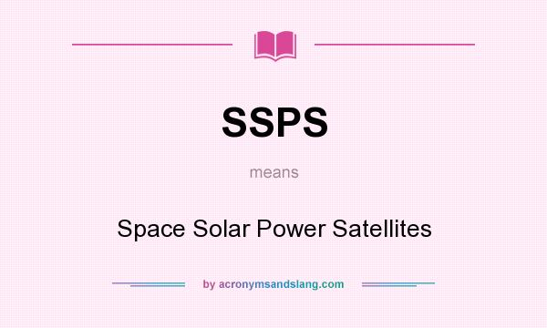 What does SSPS mean? It stands for Space Solar Power Satellites