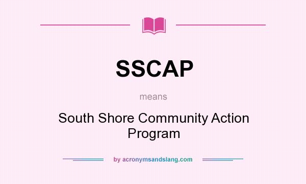 What does SSCAP mean? It stands for South Shore Community Action Program