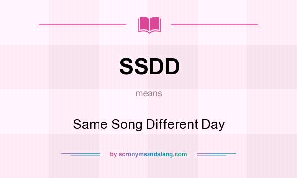 What does SSDD mean? It stands for Same Song Different Day
