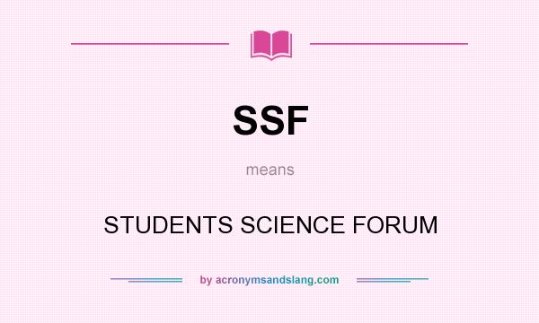 What does SSF mean? It stands for STUDENTS SCIENCE FORUM