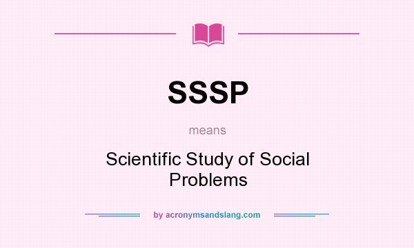 What does SSSP mean? It stands for Scientific Study of Social Problems