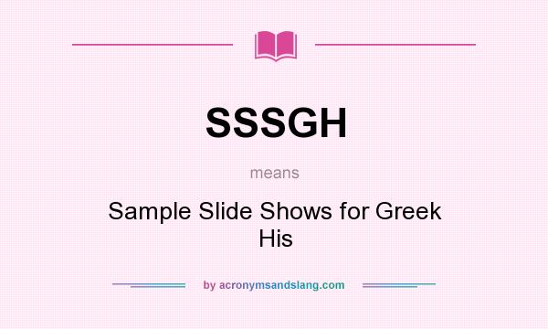 What does SSSGH mean? It stands for Sample Slide Shows for Greek His